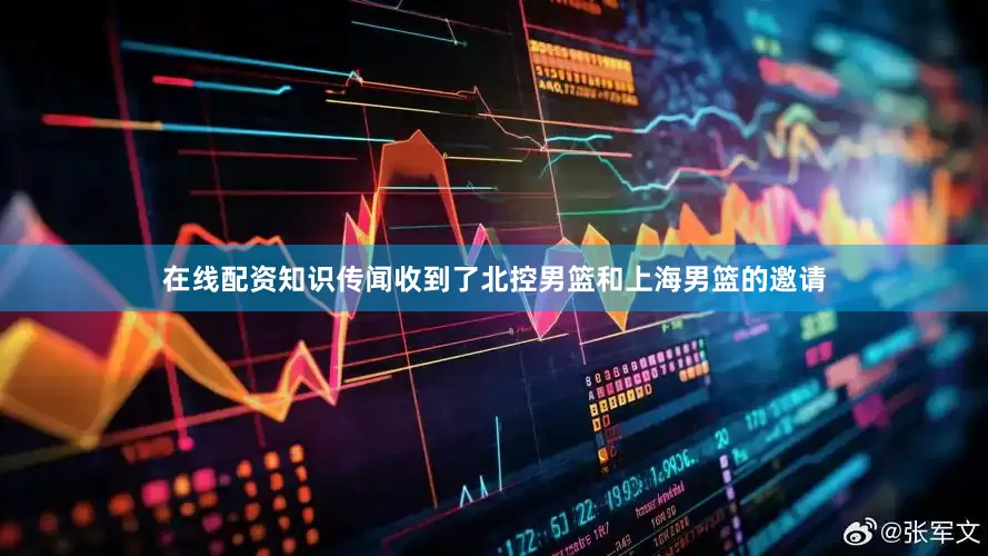 在线配资知识传闻收到了北控男篮和上海男篮的邀请