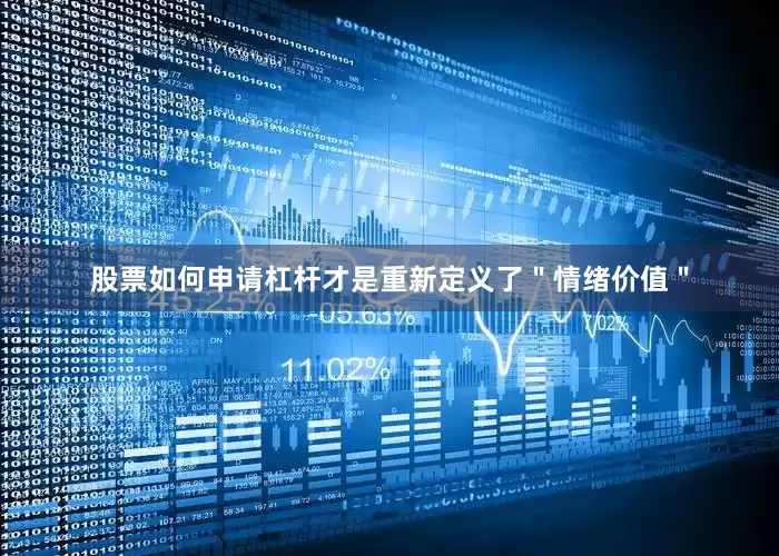 股票如何申请杠杆才是重新定义了＂情绪价值＂