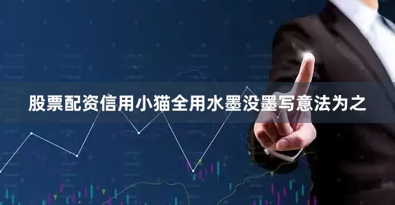 股票配资信用小猫全用水墨没墨写意法为之