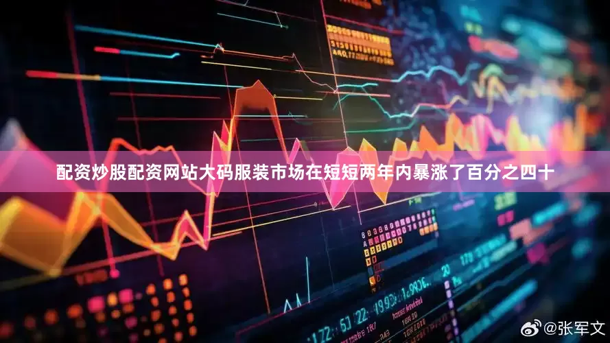 配资炒股配资网站大码服装市场在短短两年内暴涨了百分之四十
