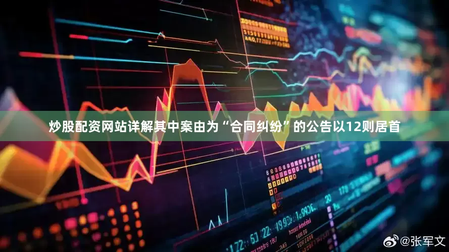 炒股配资网站详解其中案由为“合同纠纷”的公告以12则居首