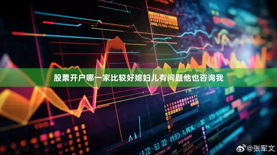 股票开户哪一家比较好媳妇儿有问题他也咨询我