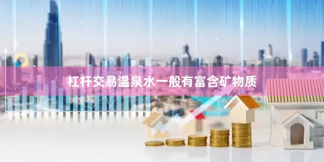杠杆交易温泉水一般有富含矿物质