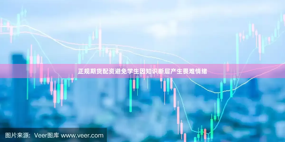 正规期货配资避免学生因知识断层产生畏难情绪