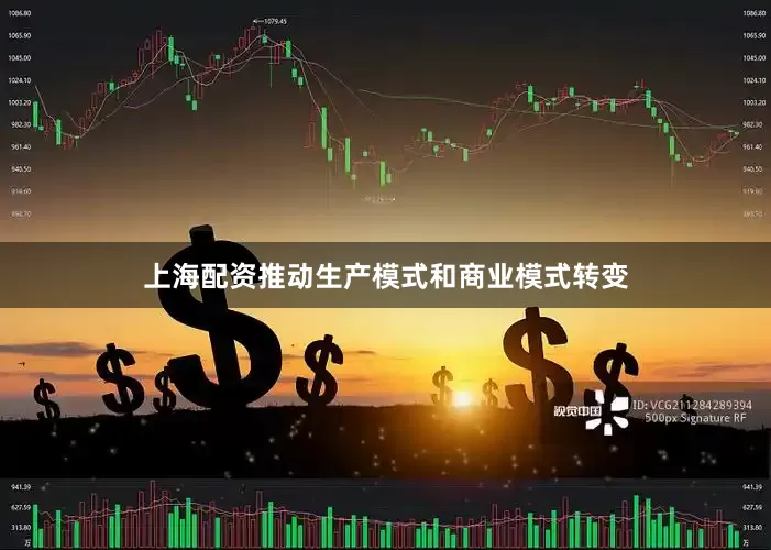 上海配资推动生产模式和商业模式转变