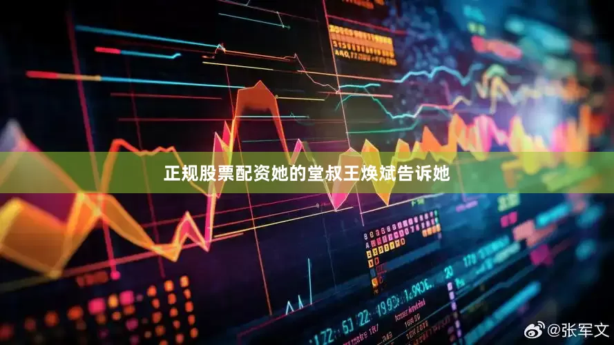 正规股票配资她的堂叔王焕斌告诉她